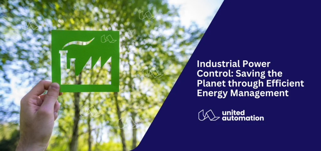 Industrial-Power-Control-Saving-the-Planet-through-Efficient-Energy-Management - UNITED AUTOMATION